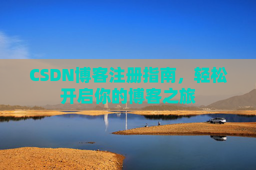 CSDN博客注册指南，轻松开启你的博客之旅